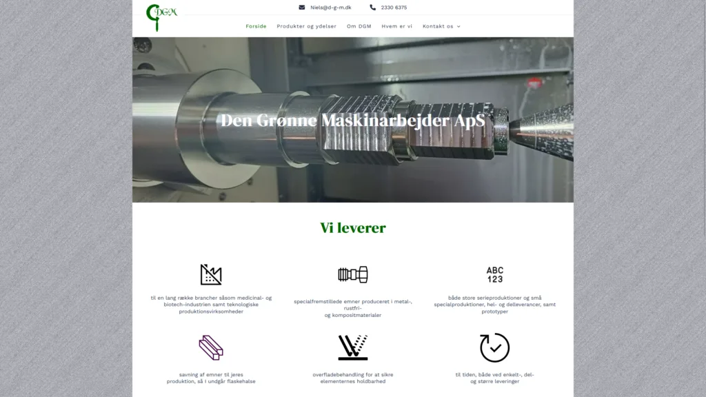 d-g-m-dk DGM er forkortelsen for Den Grønne Maskinarbejder. DGM har fået udarbejdet deres hjemmeside af WebsiteGo. Skal du også have en ny hjemmeside? Så kontakt Kristen på tlf. 3020 2692 eller Email: kristen@websitego.dk